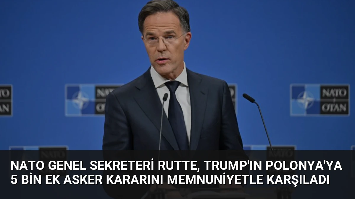 NATO Genel Sekreteri Rutte, Trump’ın Polonya’ya 5 Bin Ek Asker Kararını Memnuniyetle Karşıladı