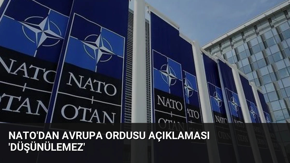 NATO’dan Avrupa Ordusu Açıklaması ‘Düşünülemez’
