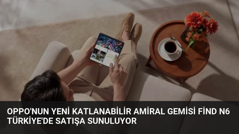 OPPO’nun Yeni Katlanabilir Amiral Gemisi Find N6 Türkiye’de Satışa Sunuluyor