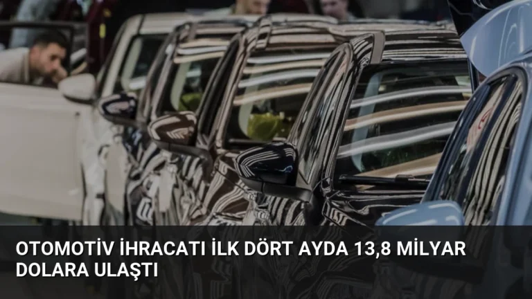 Otomotiv İhracatı İlk Dört Ayda 13,8 Milyar Dolara Ulaştı