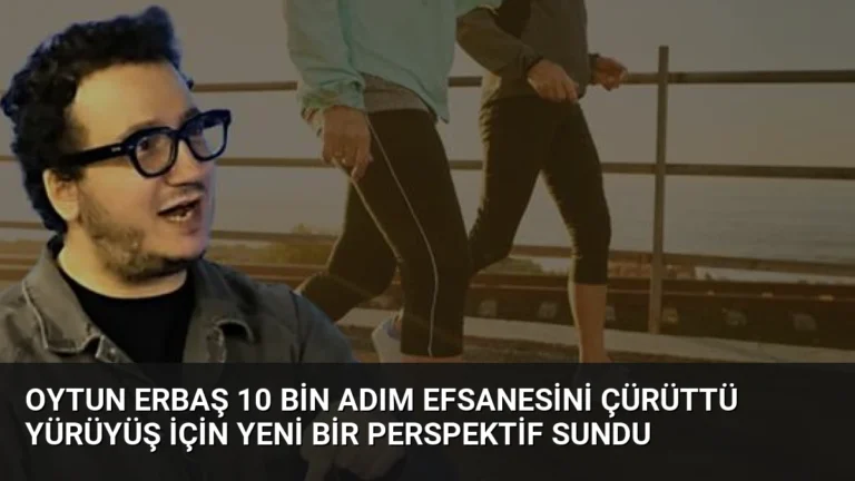 Oytun Erbaş 10 Bin Adım Efsanesini Çürüttü Yürüyüş İçin Yeni Bir Perspektif Sundu