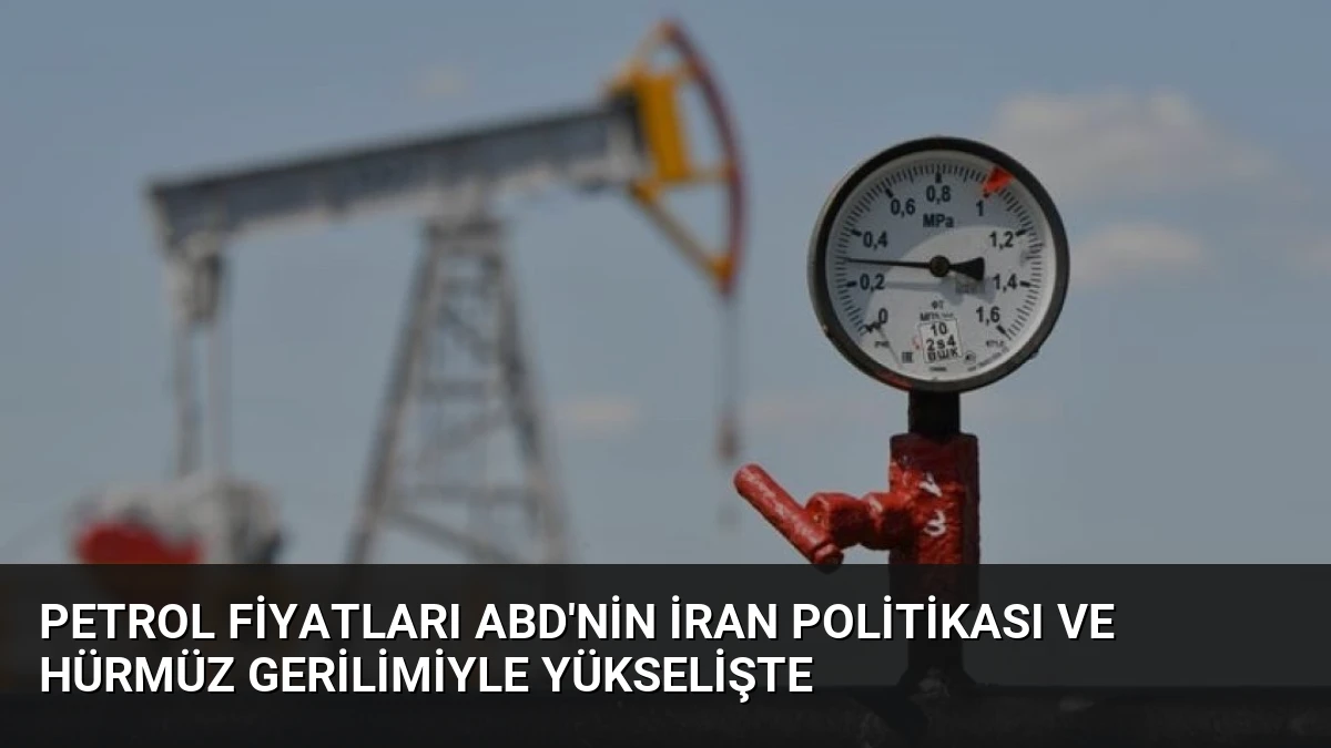 Petrol Fiyatları ABD’nin İran Politikası ve Hürmüz Gerilimiyle Yükselişte