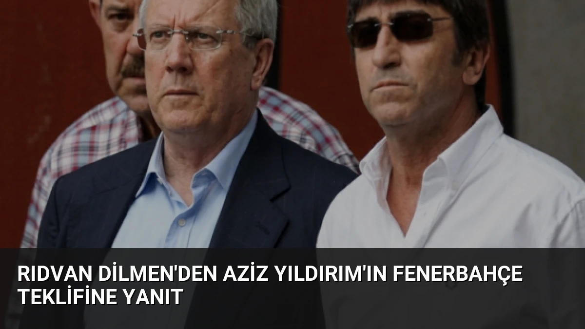 Rıdvan Dilmen’den Aziz Yıldırım’ın Fenerbahçe Teklifine Yanıt