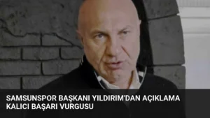 Samsunspor Başkanı Yıldırım’dan Açıklama Kalıcı Başarı Vurgusu