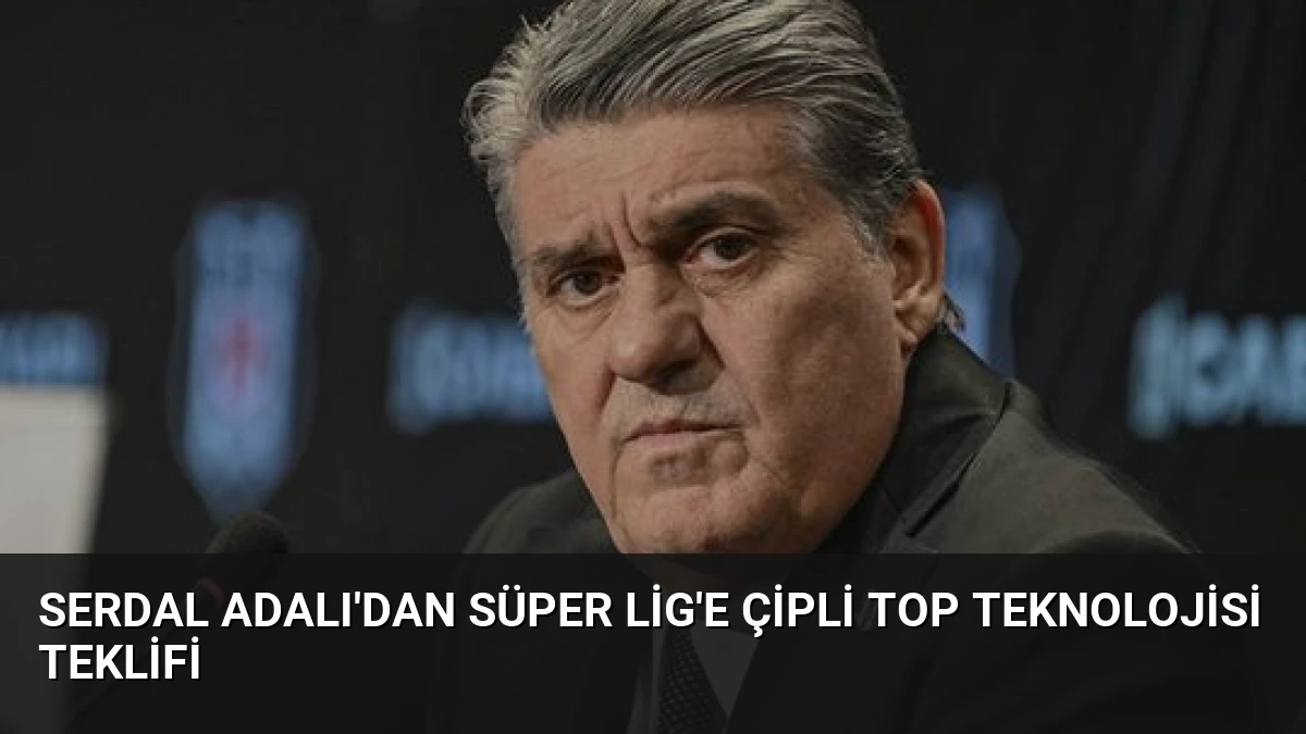 Serdal Adalı’dan Süper Lig’e çipli top teknolojisi teklifi