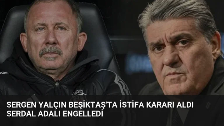 Sergen Yalçın Beşiktaş’ta İstifa Kararı Aldı Serdal Adalı Engelledi