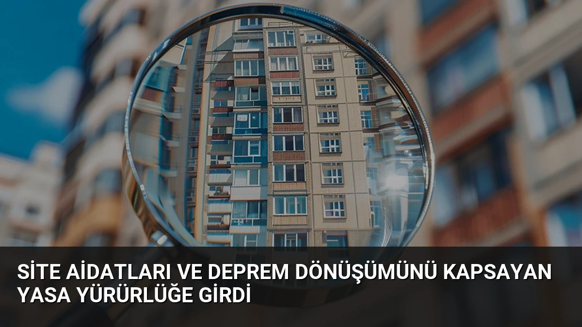 Site Aidatları ve Deprem Dönüşümünü Kapsayan Yasa Yürürlüğe Girdi