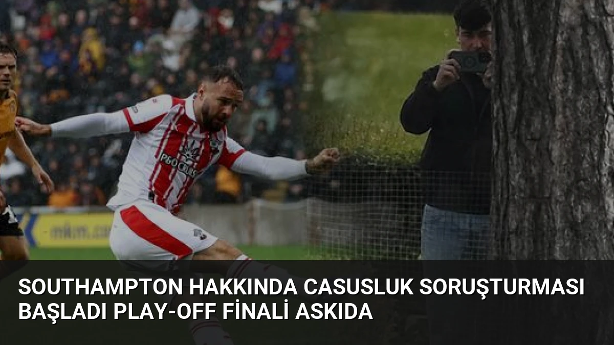 Southampton Hakkında Casusluk Soruşturması Başladı Play-off Finali Askıda
