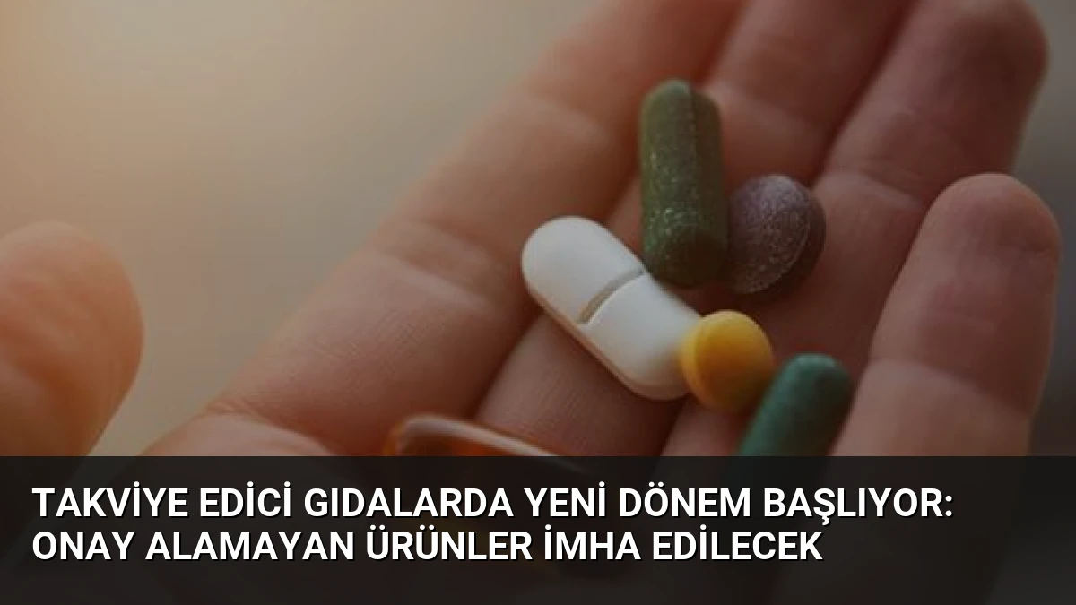 Takviye Edici Gıdalarda Yeni Dönem Başlıyor: Onay Alamayan Ürünler İmha Edilecek
