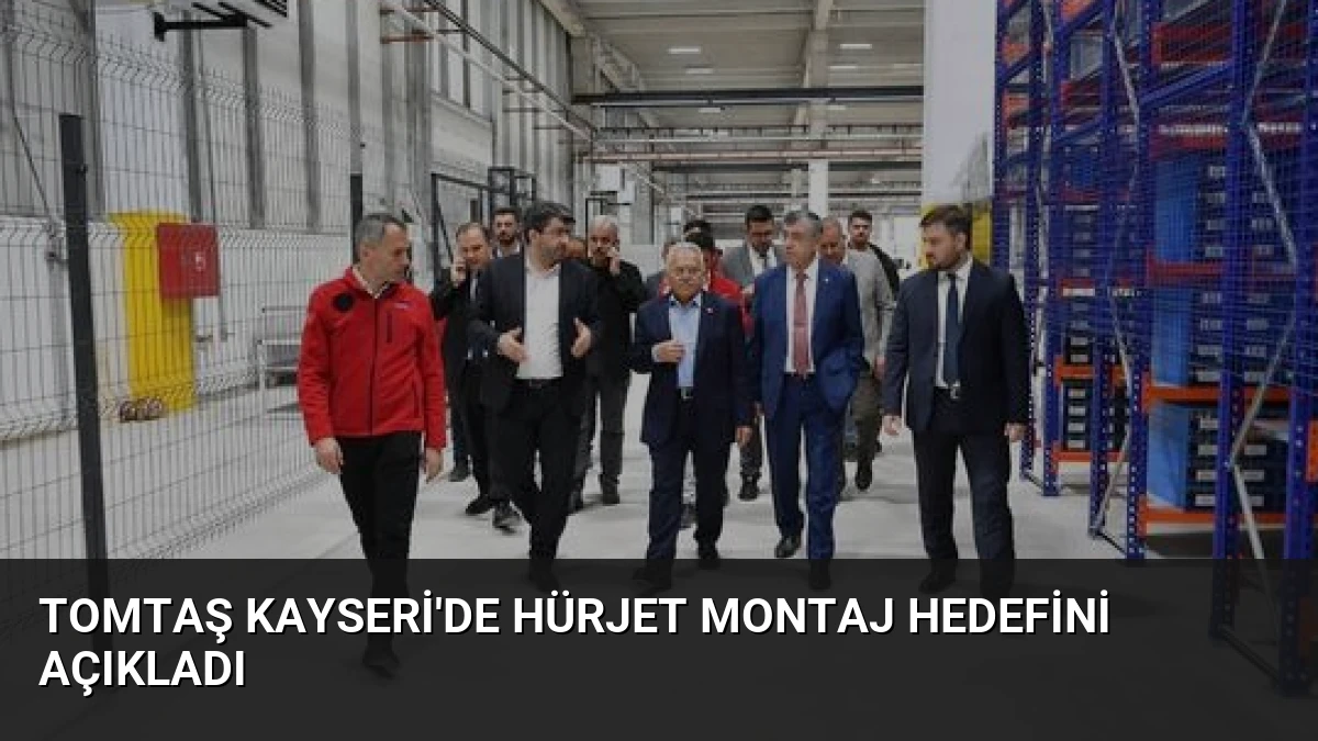 TOMTAŞ Kayseri’de HÜRJET Montaj Hedefini Açıkladı