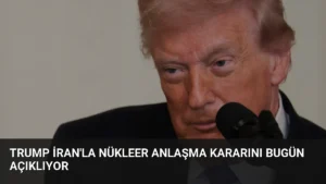Trump İran’la Nükleer Anlaşma Kararını Bugün Açıklıyor