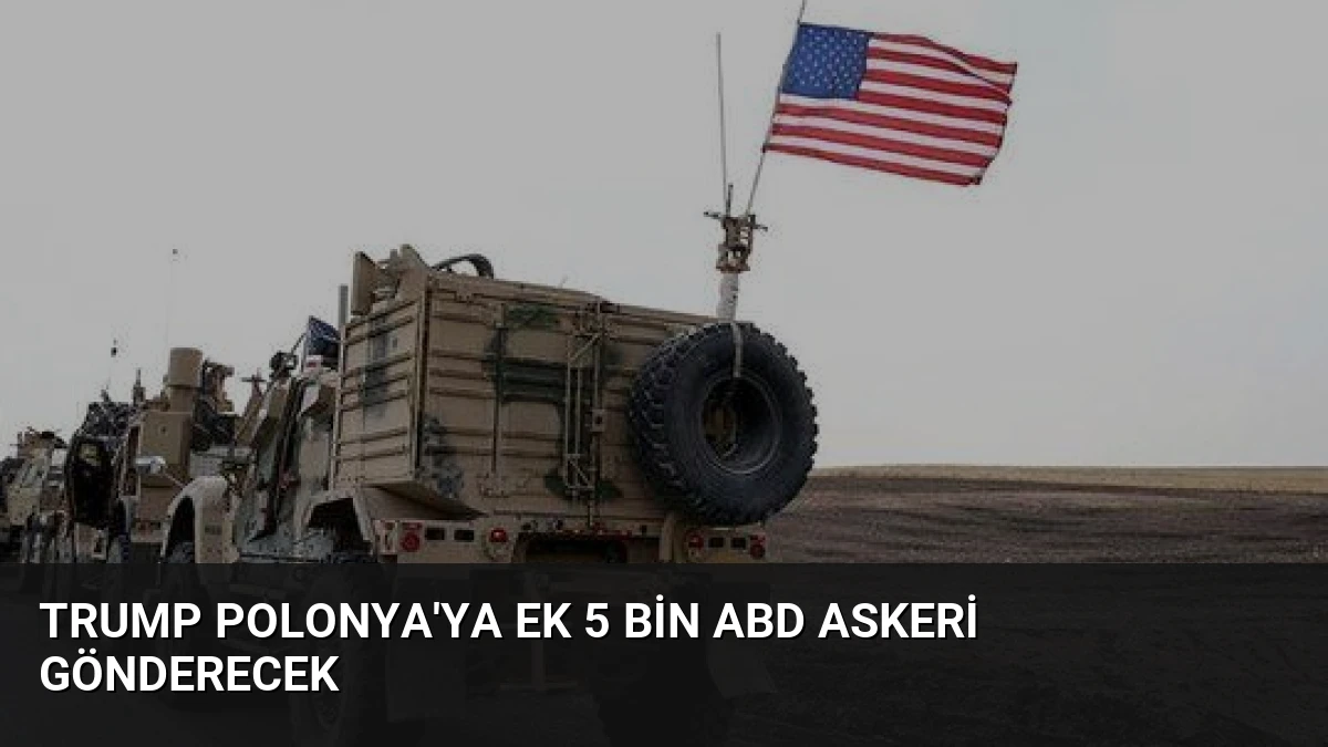 Trump Polonya’ya Ek 5 Bin ABD Askeri Gönderecek