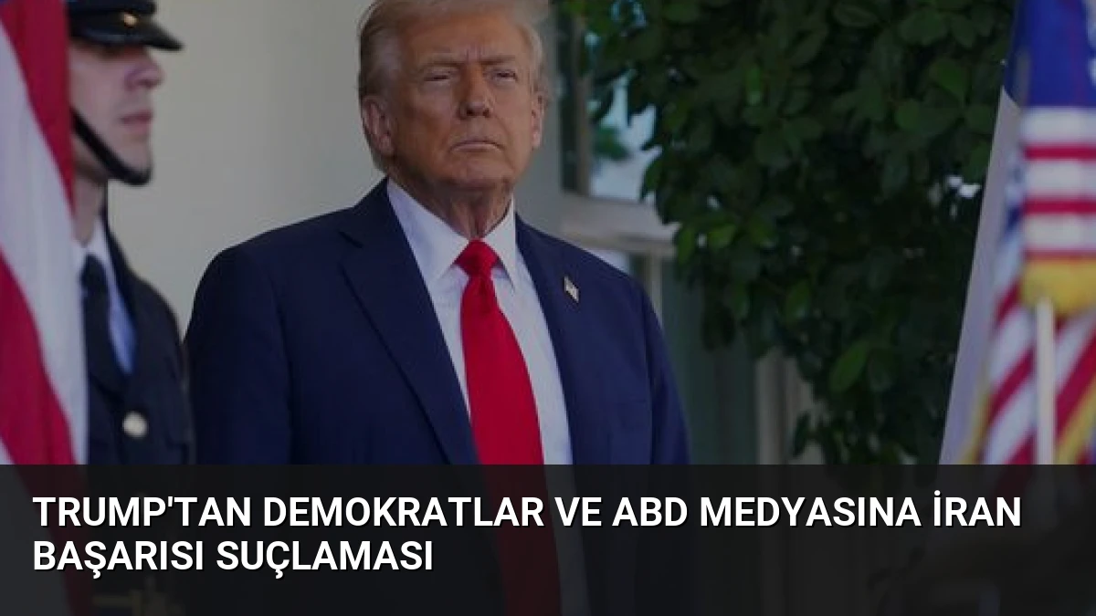 Trump’tan Demokratlar ve ABD Medyasına İran Başarısı Suçlaması