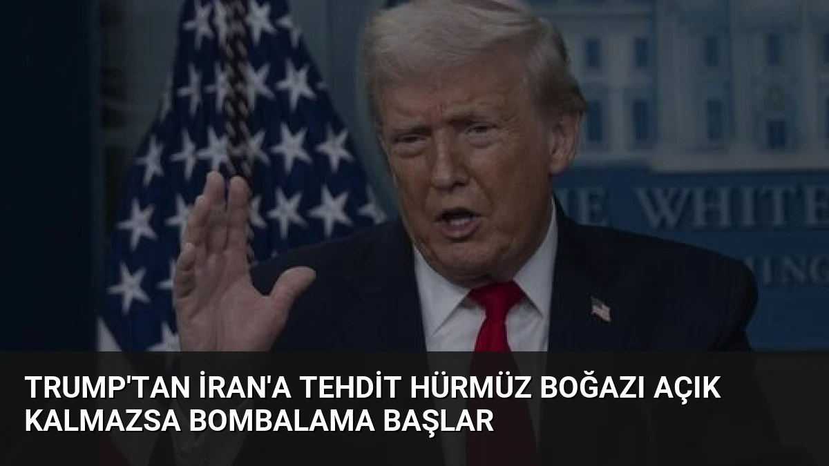 Trump’tan İran’a Tehdit Hürmüz Boğazı Açık Kalmazsa Bombalama Başlar