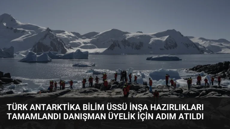 Türk Antarktika Bilim Üssü İnşa Hazırlıkları Tamamlandı Danışman Üyelik İçin Adım Atıldı