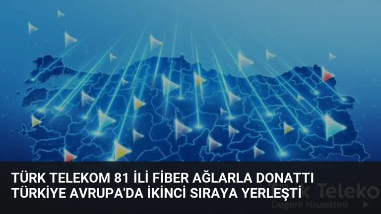 Türk Telekom 81 ili fiber ağlarla donattı Türkiye Avrupa’da ikinci sıraya yerleşti