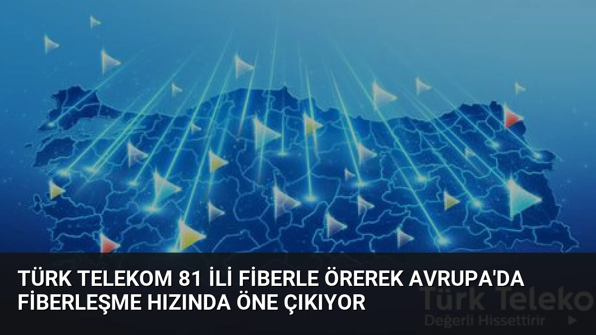 Türk Telekom 81 ili fiberle örerek Avrupa’da fiberleşme hızında öne çıkıyor
