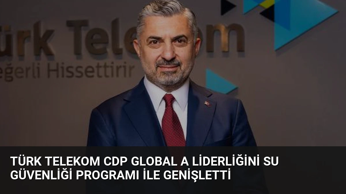 Türk Telekom CDP Global A Liderliğini Su Güvenliği Programı ile Genişletti