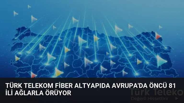Türk Telekom fiber altyapıda Avrupa’da öncü 81 ili ağlarla örüyor