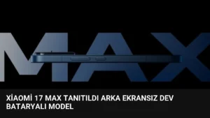 Xiaomi 17 Max Tanıtıldı Arka Ekransız Dev Bataryalı Model