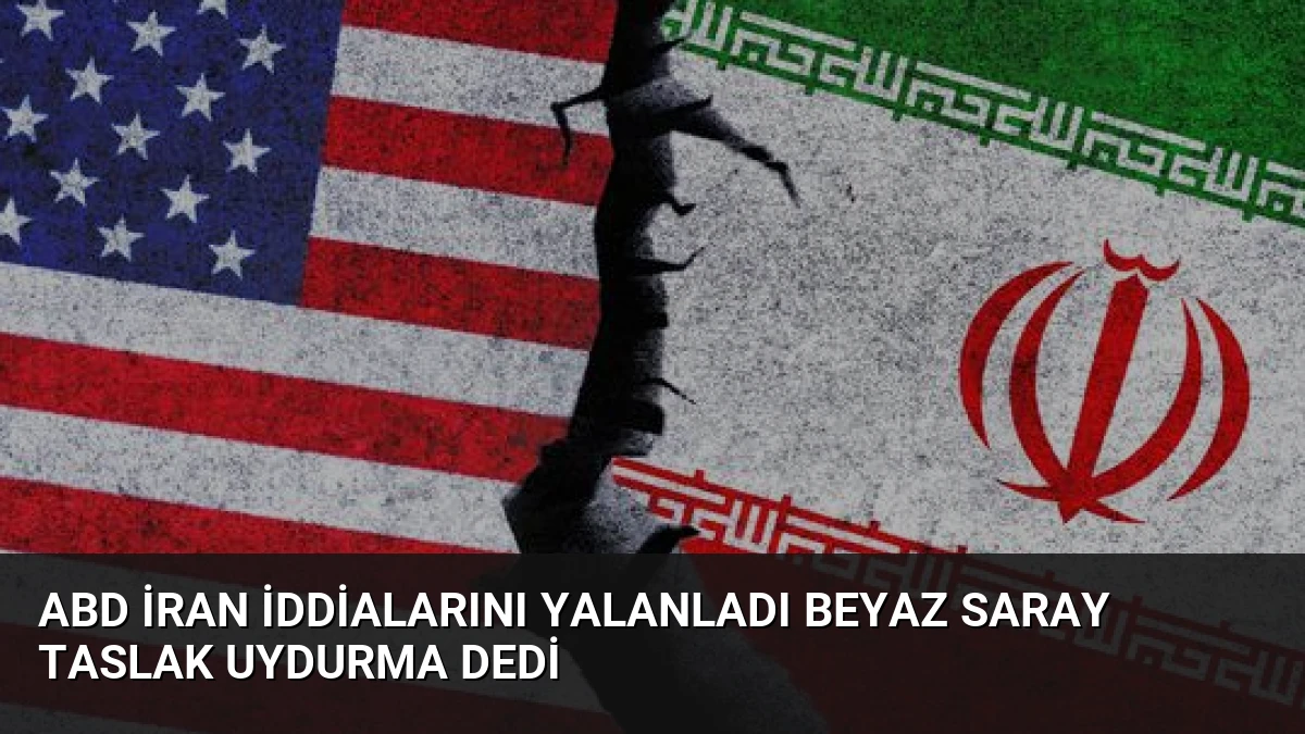 ABD İran iddialarını yalanladı Beyaz Saray taslak uydurma dedi