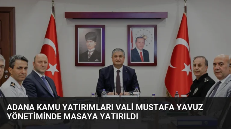 Adana Kamu Yatırımları Vali Mustafa Yavuz Yönetiminde Masaya Yatırıldı