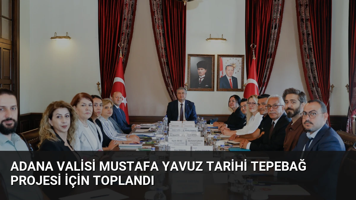 Adana Valisi Mustafa Yavuz Tarihi Tepebağ Projesi İçin Toplandı