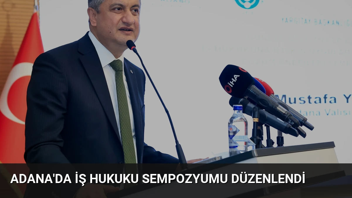 Adana’da İş Hukuku Sempozyumu Düzenlendi