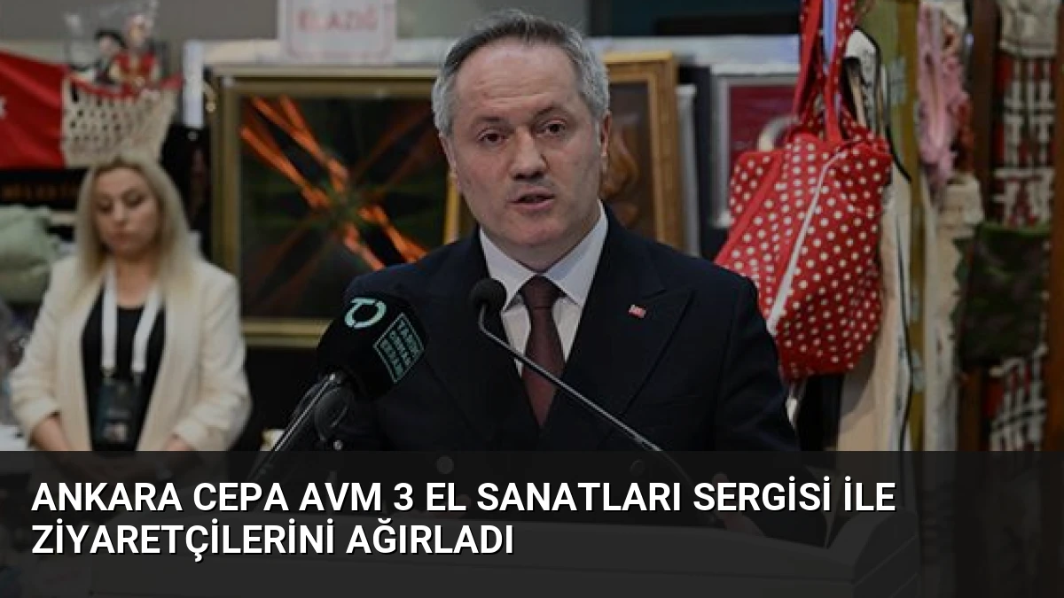 Ankara CEPA AVM 3 El Sanatları Sergisi ile ziyaretçilerini ağırladı