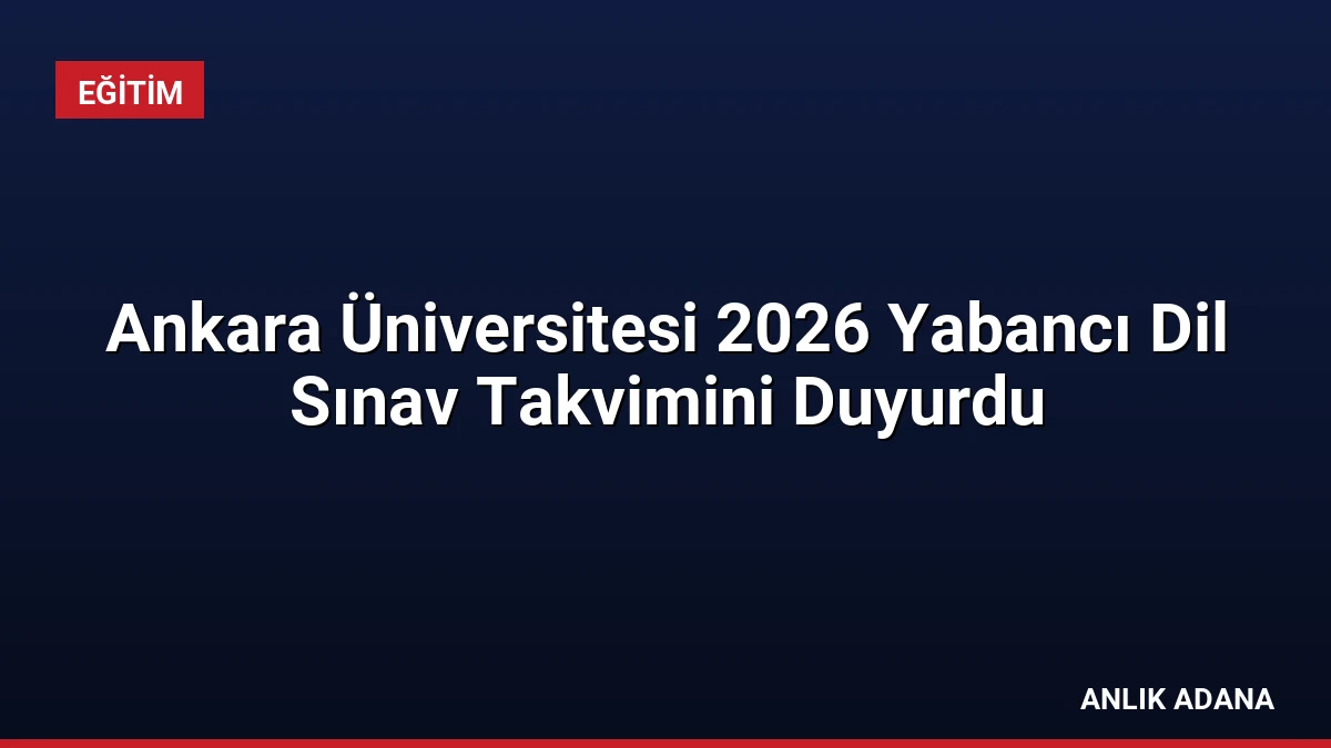 Ankara Üniversitesi 2026 Yabancı Dil Sınav Takvimini Duyurdu