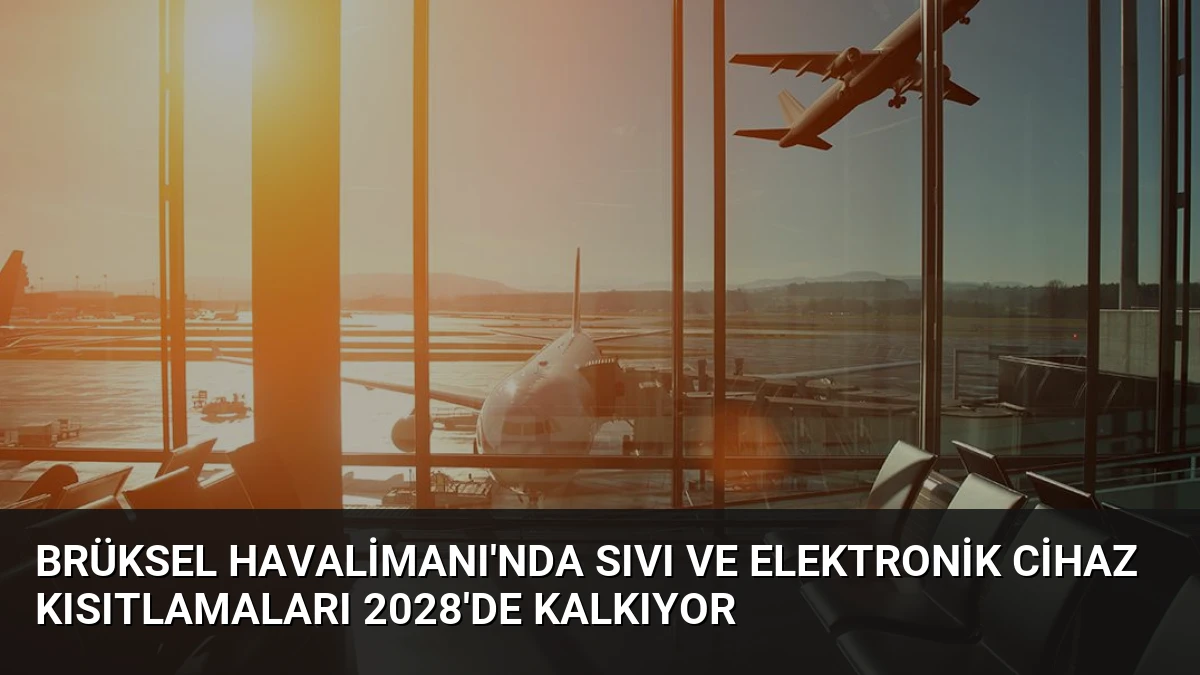 Brüksel Havalimanı’nda Sıvı ve Elektronik Cihaz Kısıtlamaları 2028’de Kalkıyor