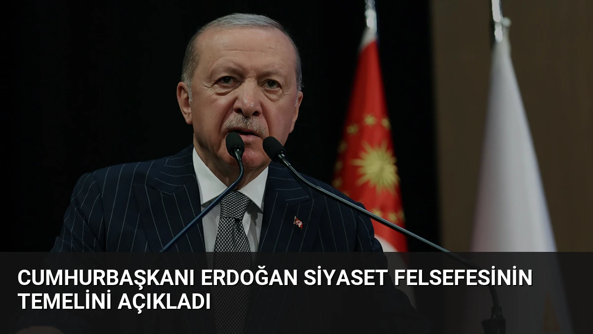 Cumhurbaşkanı Erdoğan Siyaset Felsefesinin Temelini Açıkladı