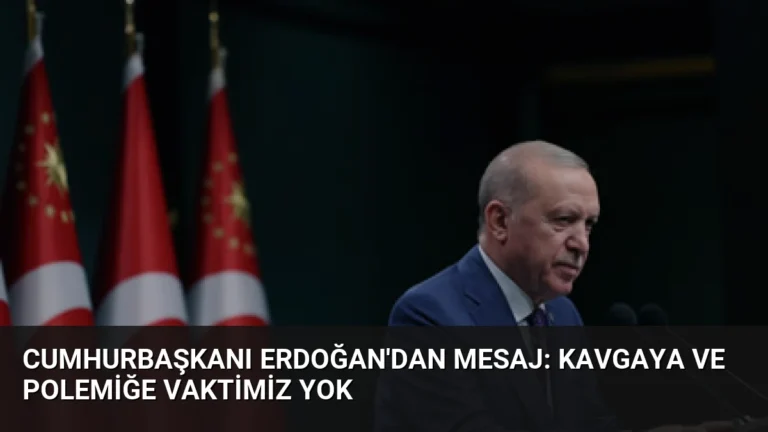 Cumhurbaşkanı Erdoğan’dan Mesaj: Kavgaya ve Polemiğe Vaktimiz Yok