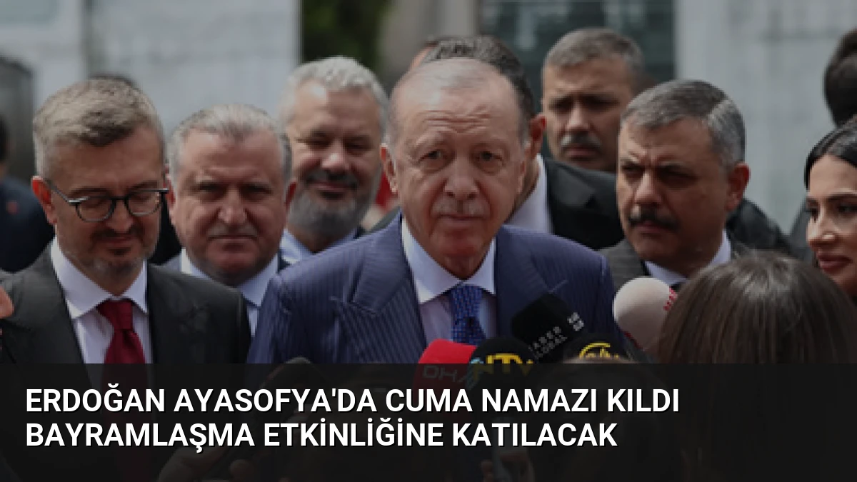 Erdoğan Ayasofya’da Cuma Namazı Kıldı Bayramlaşma Etkinliğine Katılacak