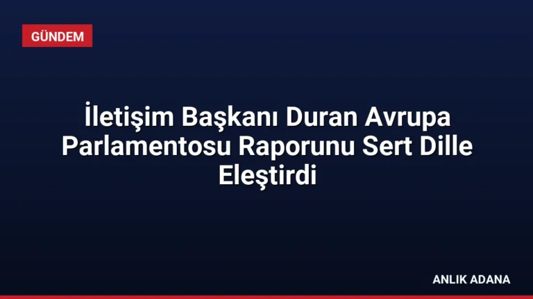 İletişim Başkanı Duran Avrupa Parlamentosu Raporunu Sert Dille Eleştirdi