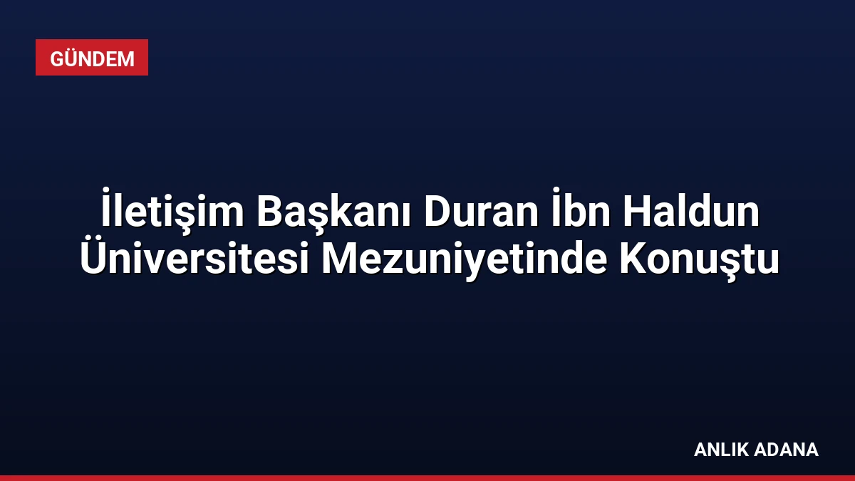 İletişim Başkanı Duran İbn Haldun Üniversitesi Mezuniyetinde Konuştu
