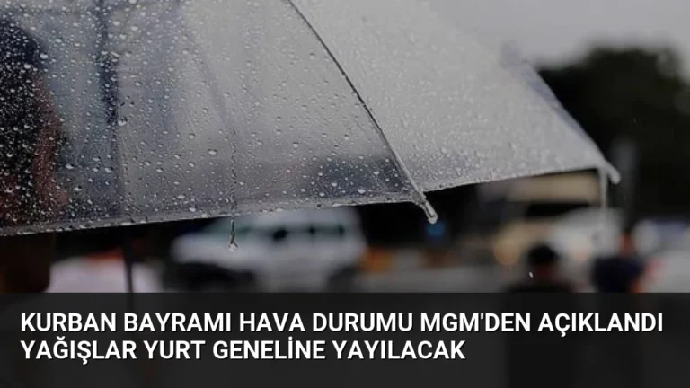 Kurban Bayramı Hava Durumu MGM’den Açıklandı Yağışlar Yurt Geneline Yayılacak