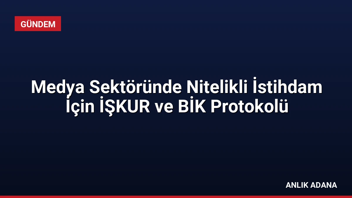 Medya Sektöründe Nitelikli İstihdam İçin İŞKUR ve BİK Protokolü