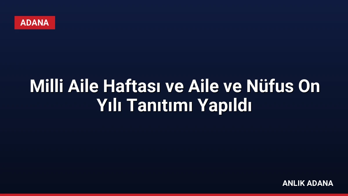 Milli Aile Haftası ve Aile ve Nüfus On Yılı Tanıtımı Yapıldı