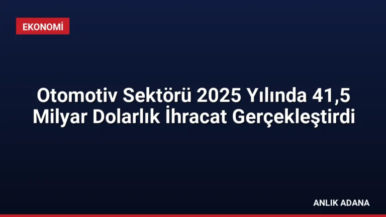 Otomotiv Sektörü 2025 Yılında 41,5 Milyar Dolarlık İhracat Gerçekleştirdi
