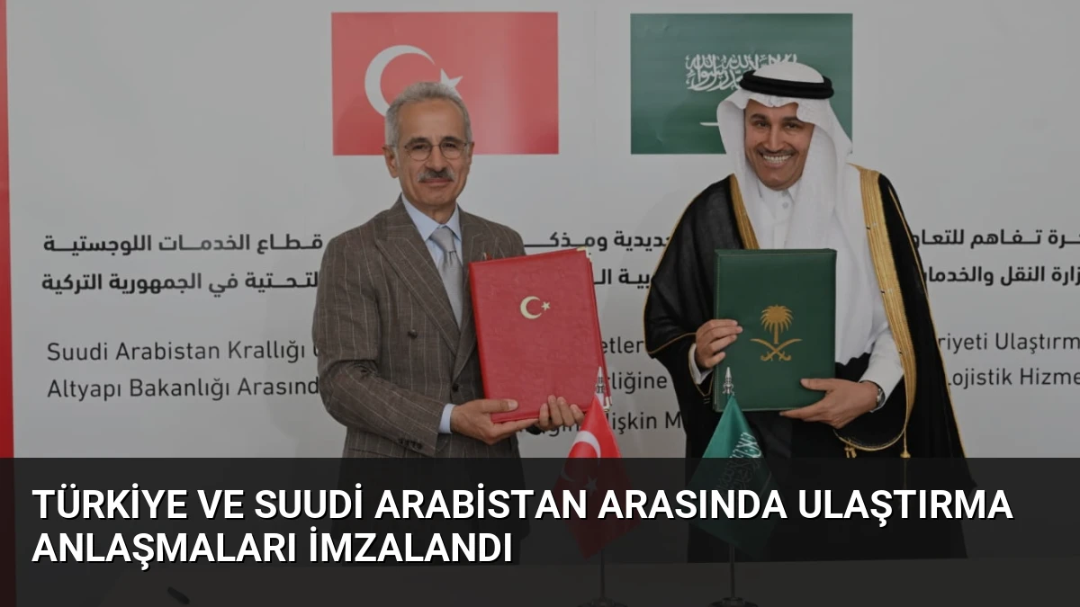 Türkiye ve Suudi Arabistan Arasında Ulaştırma Anlaşmaları İmzalandı