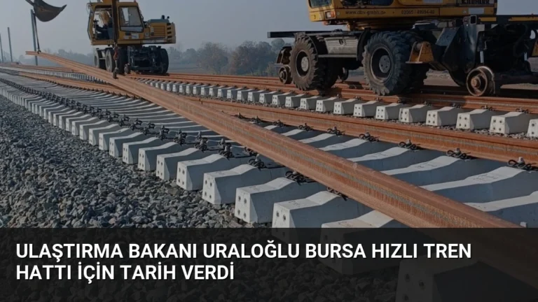 Ulaştırma Bakanı Uraloğlu Bursa Hızlı Tren Hattı İçin Tarih Verdi