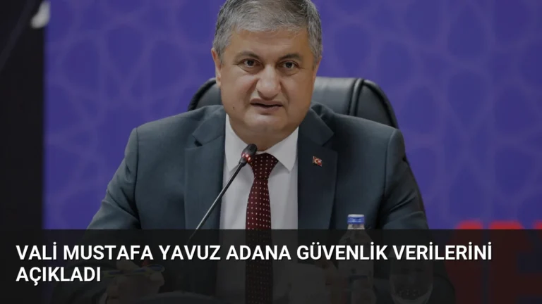 Vali Mustafa Yavuz Adana Güvenlik Verilerini Açıkladı