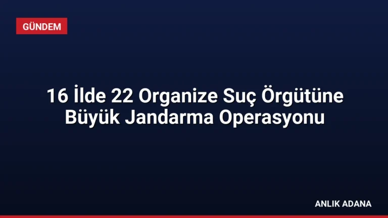 16 İlde 22 Organize Suç Örgütüne Büyük Jandarma Operasyonu