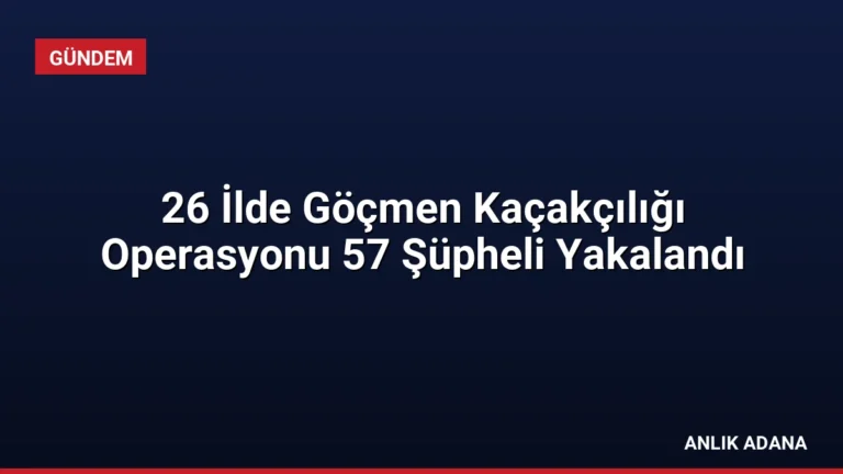 26 İlde Göçmen Kaçakçılığı Operasyonu 57 Şüpheli Yakalandı