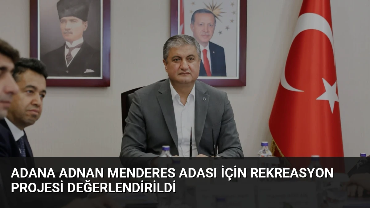 Adana Adnan Menderes Adası İçin Rekreasyon Projesi Değerlendirildi