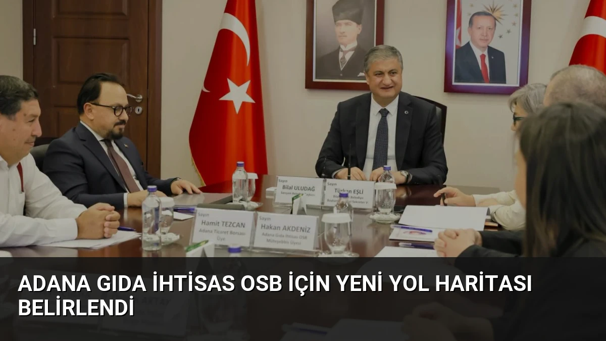 Adana Gıda İhtisas OSB İçin Yeni Yol Haritası Belirlendi