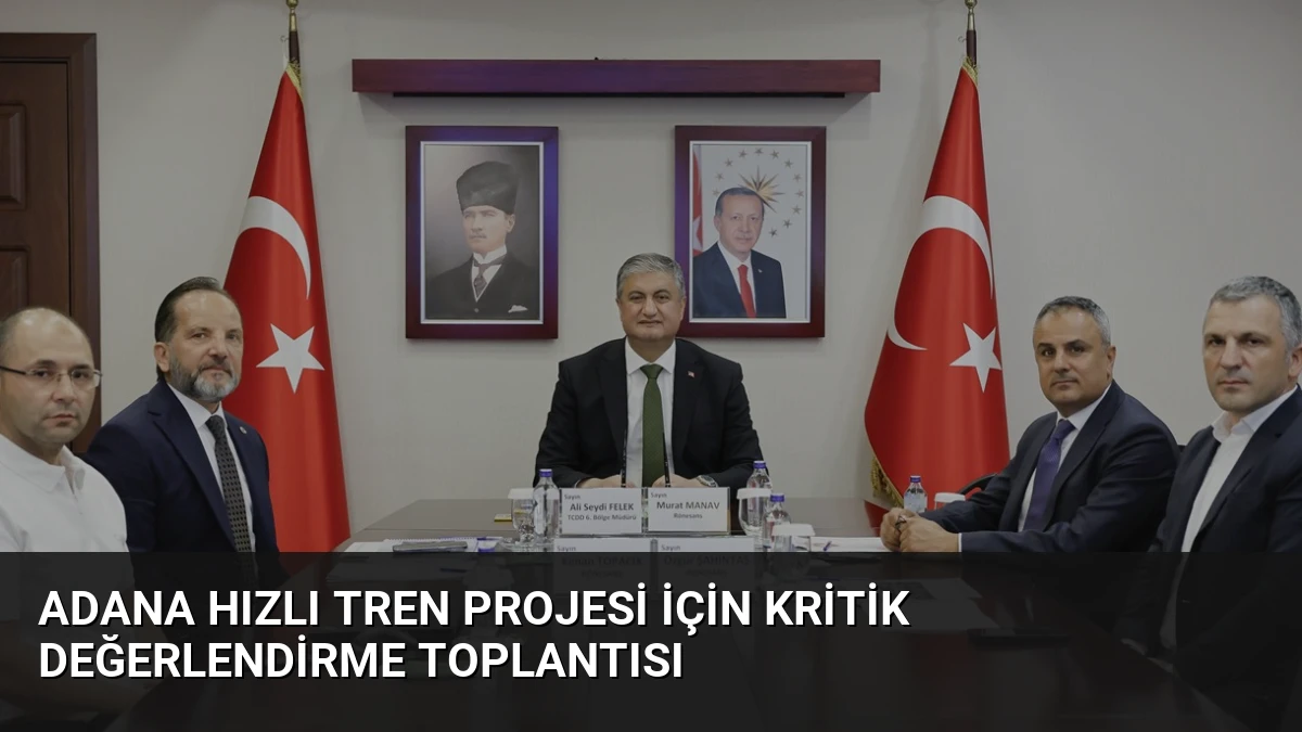 Adana Hızlı Tren Projesi İçin Kritik Değerlendirme Toplantısı