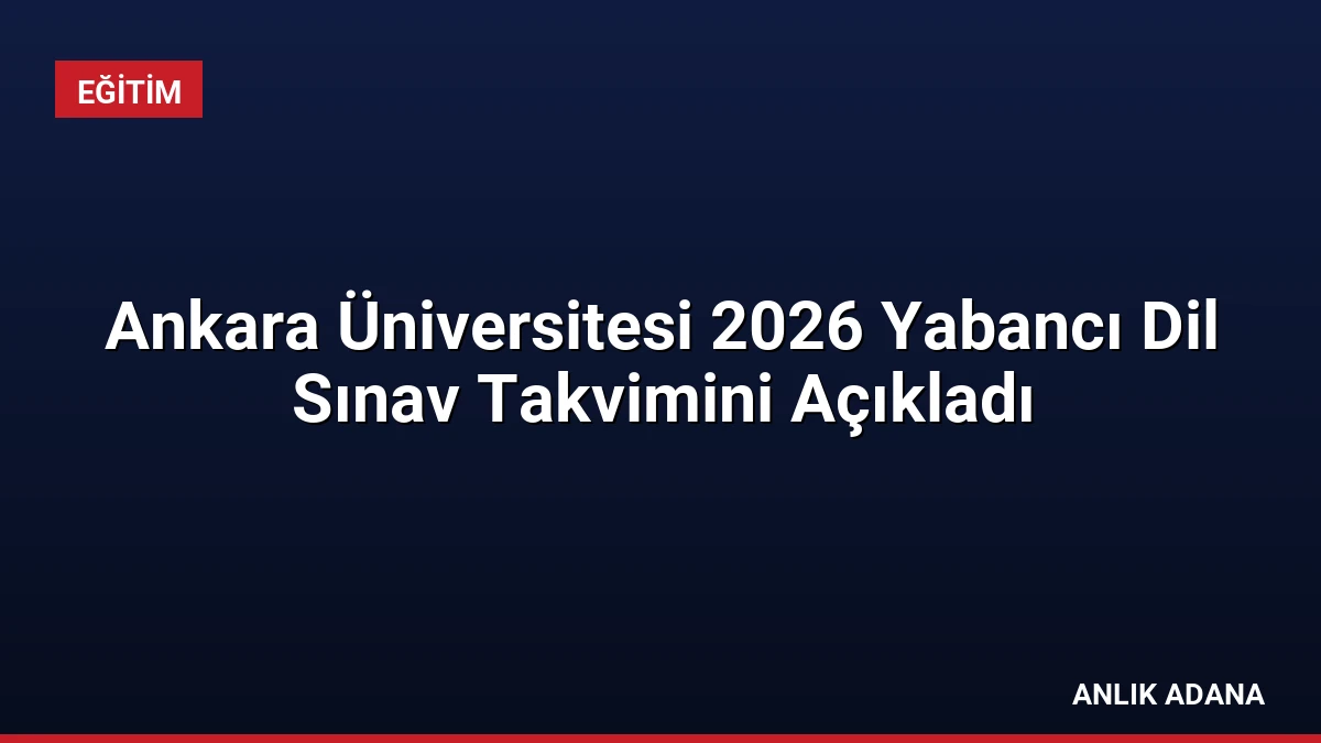 Ankara Üniversitesi 2026 Yabancı Dil Sınav Takvimini Açıkladı