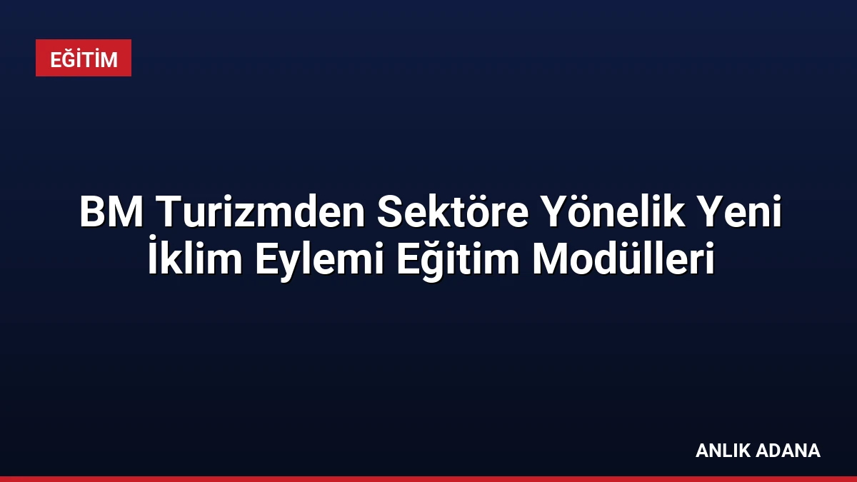 BM Turizmden Sektöre Yönelik Yeni İklim Eylemi Eğitim Modülleri